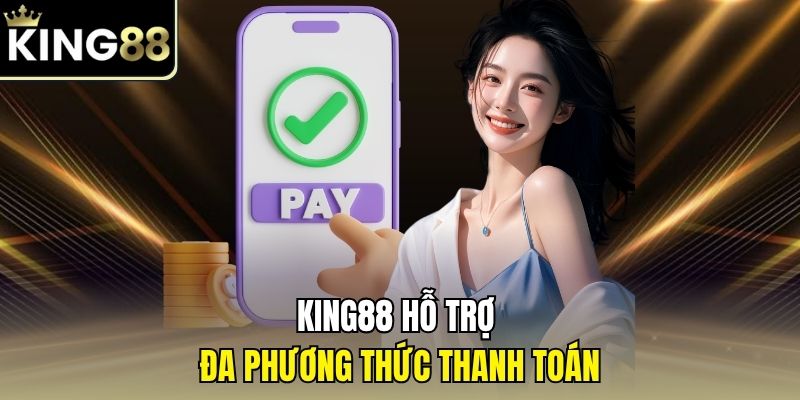 KING88 hỗ trợ đa phương thức thanh toán